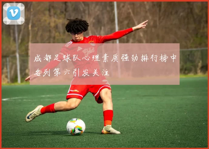 成都足球队心理素质强劲排行榜中名列第六引发关注