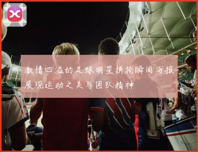激情四溢的足球明星拼抢瞬间海报展现运动之美与团队精神