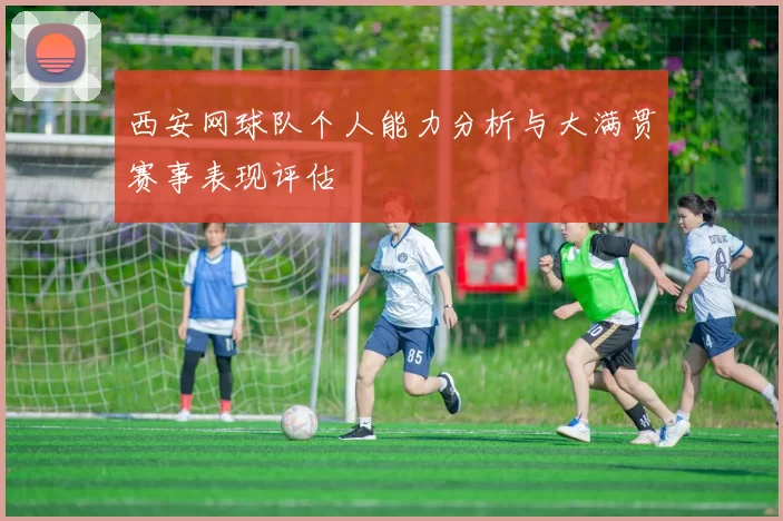 西安网球队个人能力分析与大满贯赛事表现评估