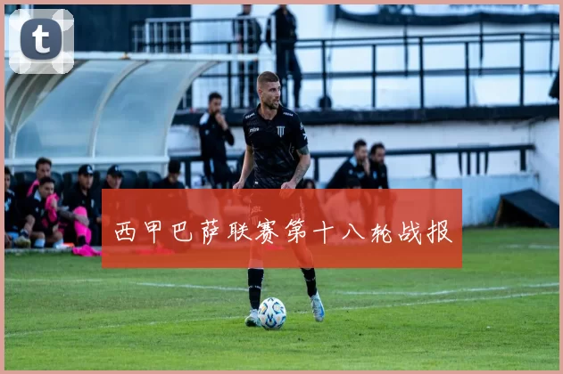西甲巴萨联赛第十八轮战报