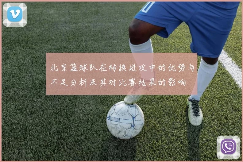 北京篮球队在转换进攻中的优势与不足分析及其对比赛结果的影响