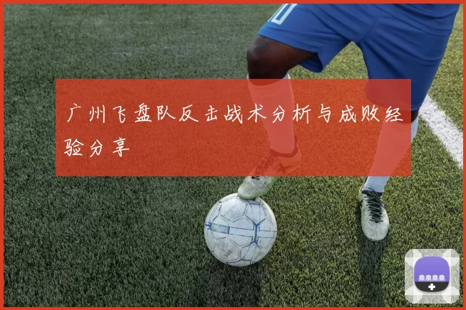 广州飞盘队反击战术分析与成败经验分享