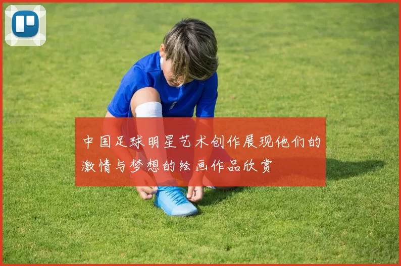 中国足球明星艺术创作展现他们的激情与梦想的绘画作品欣赏