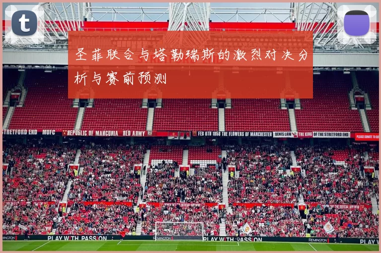圣菲联合与塔勒瑞斯的激烈对决分析与赛前预测