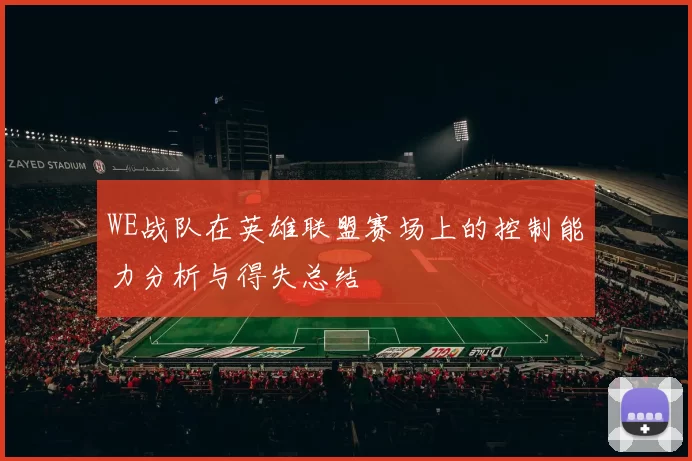 WE战队在英雄联盟赛场上的控制能力分析与得失总结